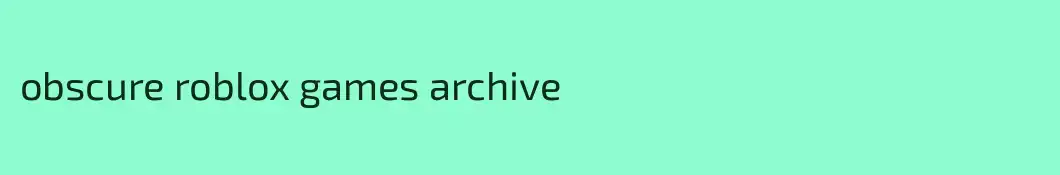 obscure roblox games archive
